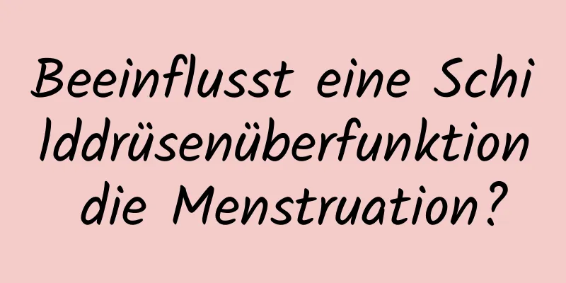 Beeinflusst eine Schilddrüsenüberfunktion die Menstruation?