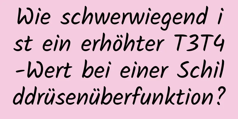 Wie schwerwiegend ist ein erhöhter T3T4-Wert bei einer Schilddrüsenüberfunktion?