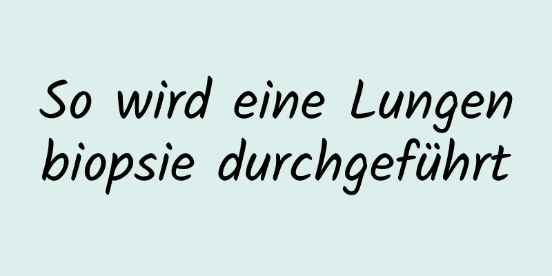 So wird eine Lungenbiopsie durchgeführt