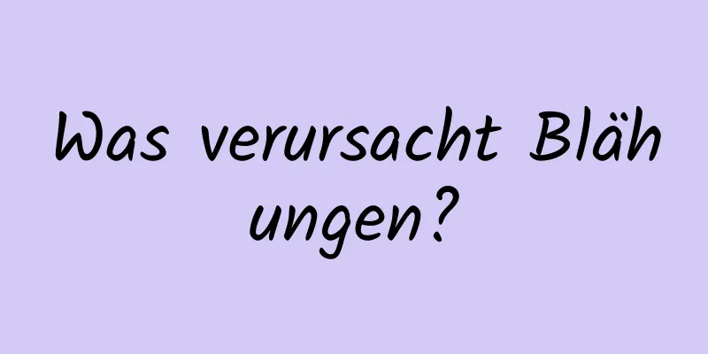 Was verursacht Blähungen?