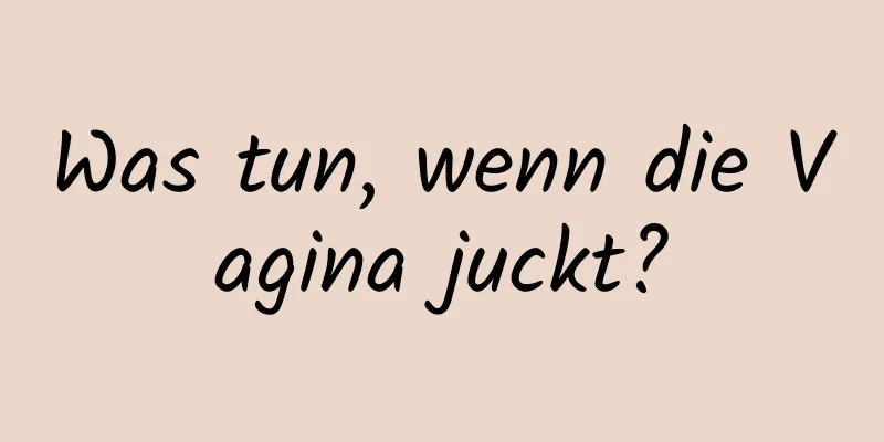 Was tun, wenn die Vagina juckt?