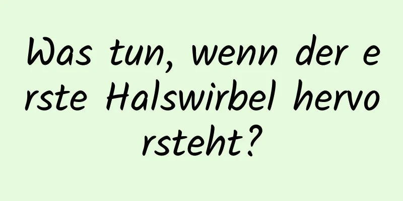 Was tun, wenn der erste Halswirbel hervorsteht?