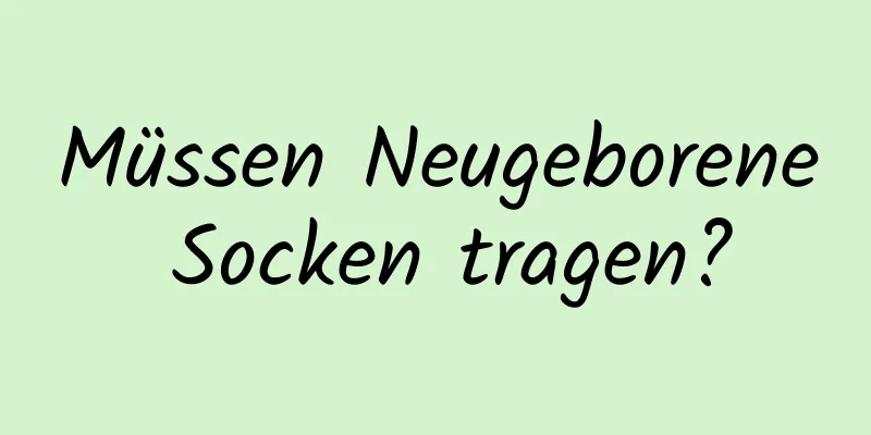 Müssen Neugeborene Socken tragen?