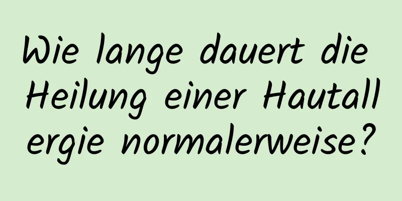 Wie lange dauert die Heilung einer Hautallergie normalerweise?