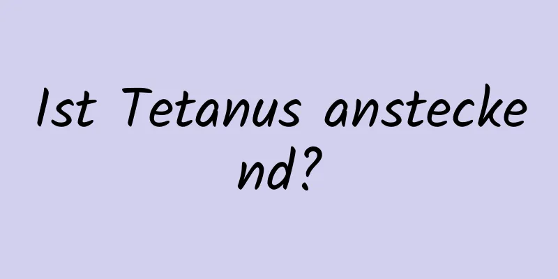 Ist Tetanus ansteckend?