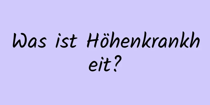 Was ist Höhenkrankheit?