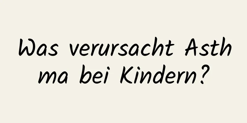 Was verursacht Asthma bei Kindern?