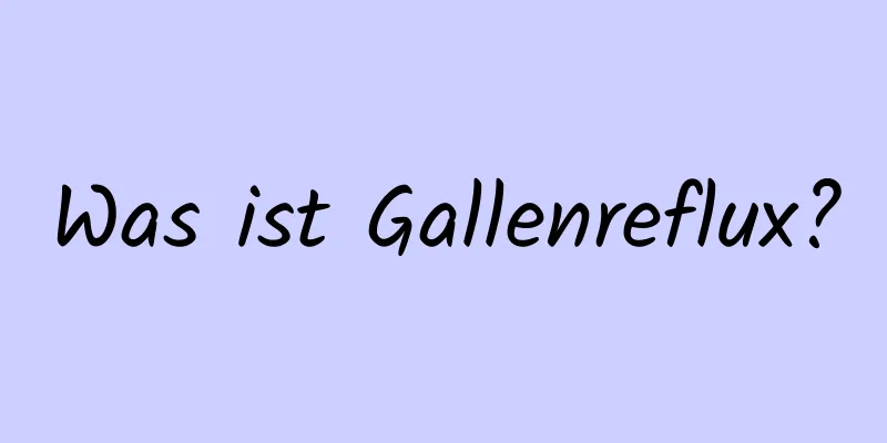 Was ist Gallenreflux?