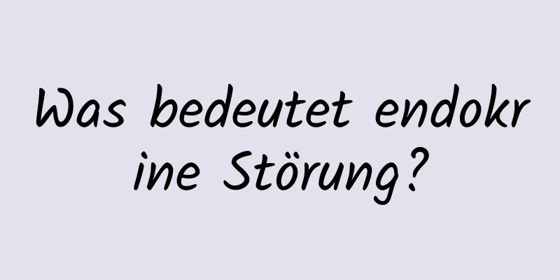 Was bedeutet endokrine Störung?