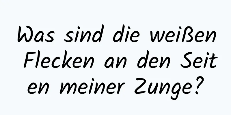 Was sind die weißen Flecken an den Seiten meiner Zunge?