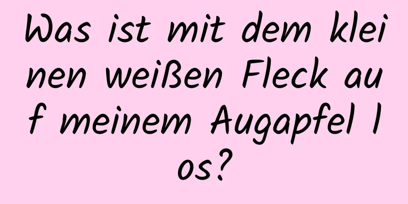 Was ist mit dem kleinen weißen Fleck auf meinem Augapfel los?