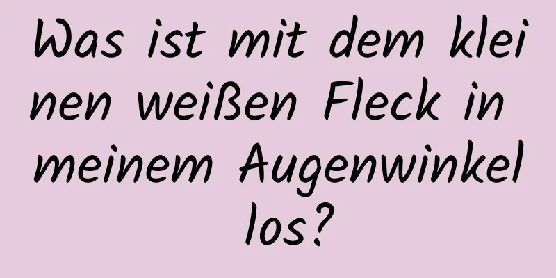 Was ist mit dem kleinen weißen Fleck in meinem Augenwinkel los?