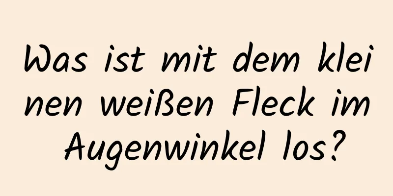 Was ist mit dem kleinen weißen Fleck im Augenwinkel los?