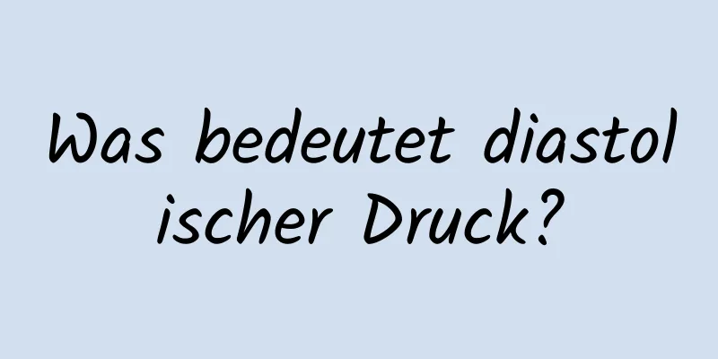 Was bedeutet diastolischer Druck?