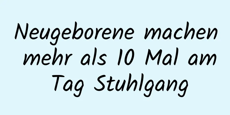 Neugeborene machen mehr als 10 Mal am Tag Stuhlgang