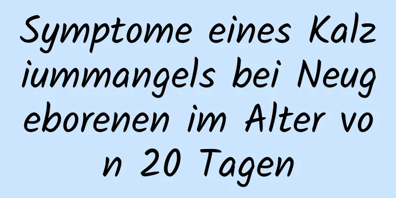 Symptome eines Kalziummangels bei Neugeborenen im Alter von 20 Tagen