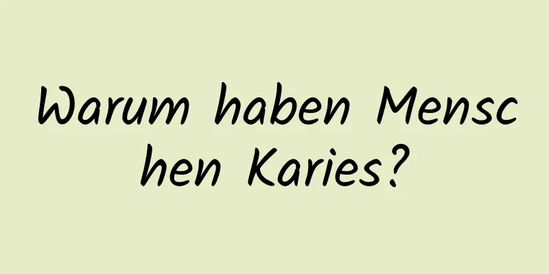 Warum haben Menschen Karies?