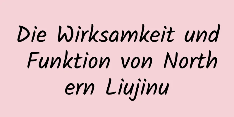 Die Wirksamkeit und Funktion von Northern Liujinu