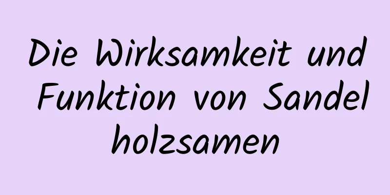 Die Wirksamkeit und Funktion von Sandelholzsamen