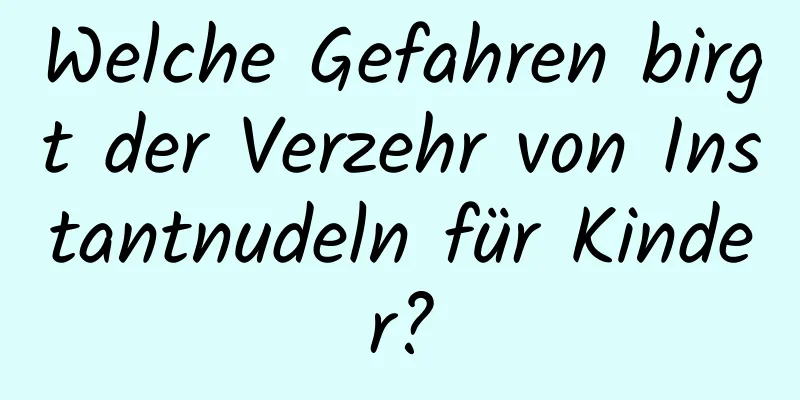 Welche Gefahren birgt der Verzehr von Instantnudeln für Kinder?