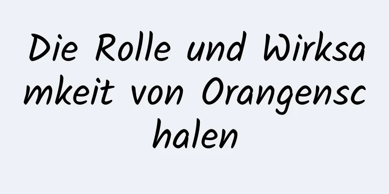 Die Rolle und Wirksamkeit von Orangenschalen