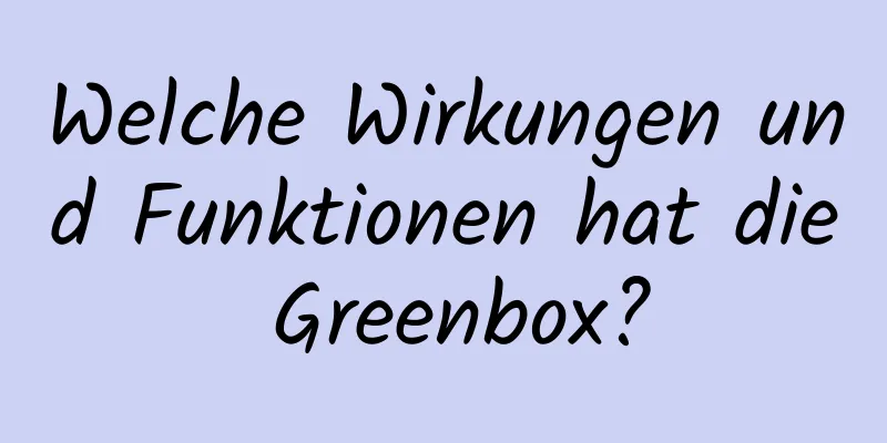 Welche Wirkungen und Funktionen hat die Greenbox?