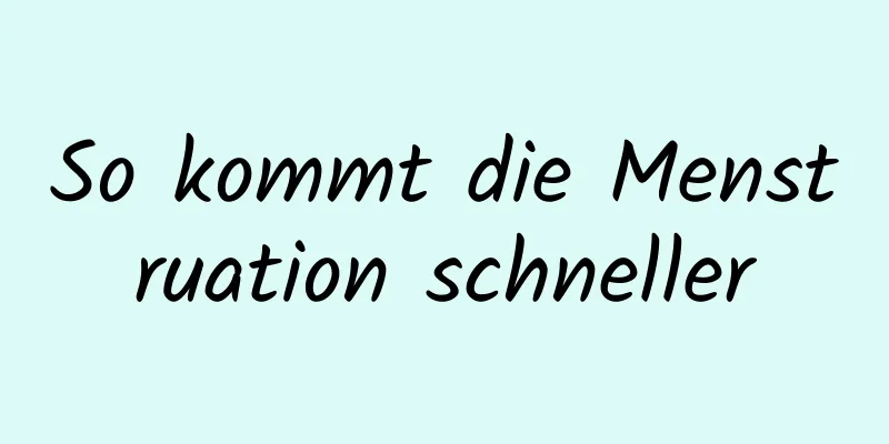 So kommt die Menstruation schneller