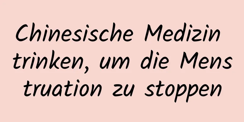 Chinesische Medizin trinken, um die Menstruation zu stoppen