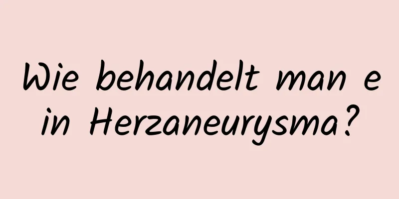 Wie behandelt man ein Herzaneurysma?