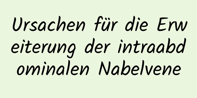 Ursachen für die Erweiterung der intraabdominalen Nabelvene