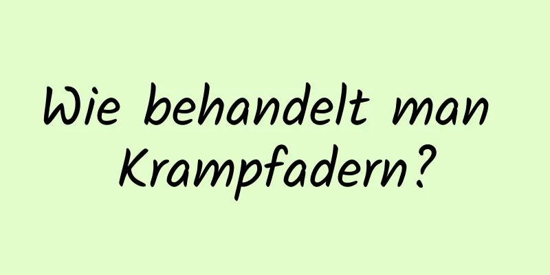 Wie behandelt man Krampfadern?