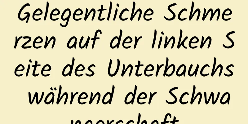 Gelegentliche Schmerzen auf der linken Seite des Unterbauchs während der Schwangerschaft