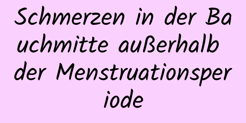 Schmerzen in der Bauchmitte außerhalb der Menstruationsperiode