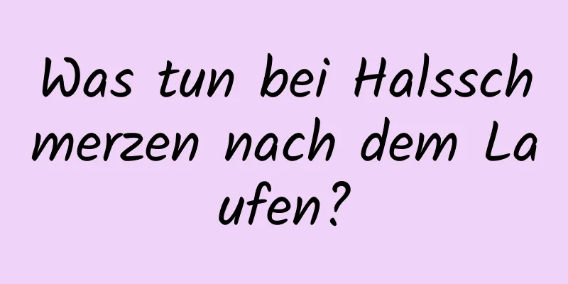 Was tun bei Halsschmerzen nach dem Laufen?