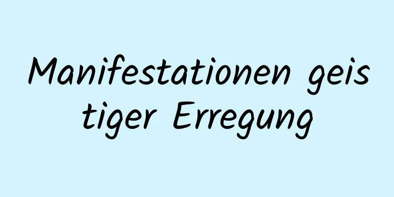 Manifestationen geistiger Erregung