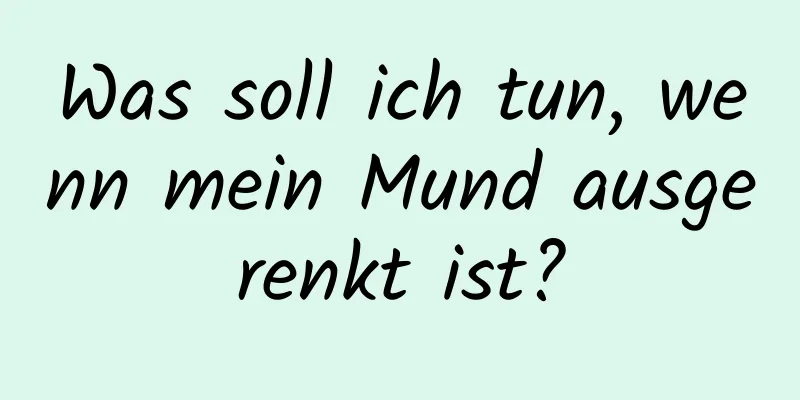 Was soll ich tun, wenn mein Mund ausgerenkt ist?