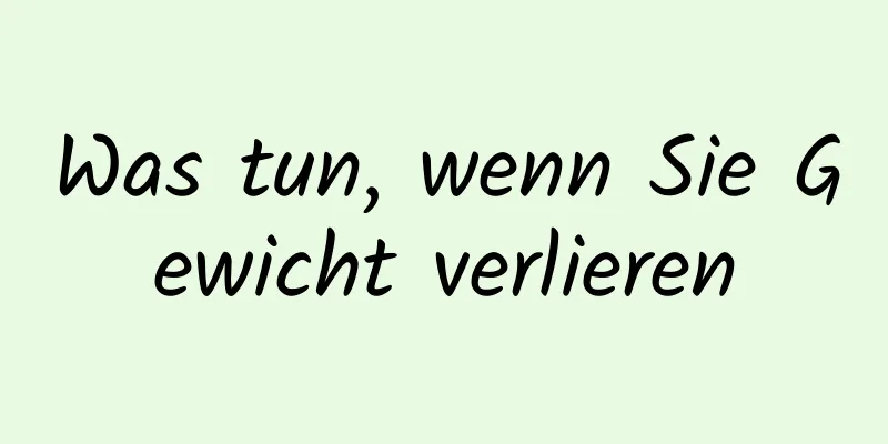 Was tun, wenn Sie Gewicht verlieren