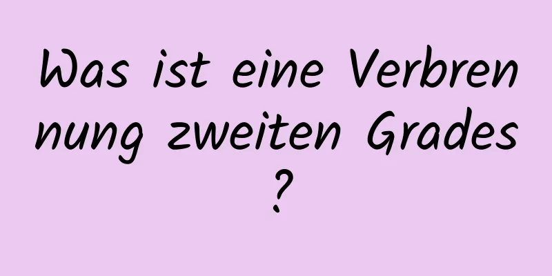 Was ist eine Verbrennung zweiten Grades?