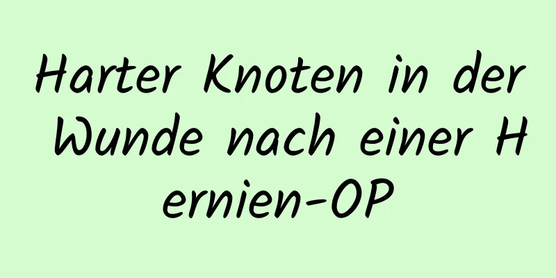 Harter Knoten in der Wunde nach einer Hernien-OP