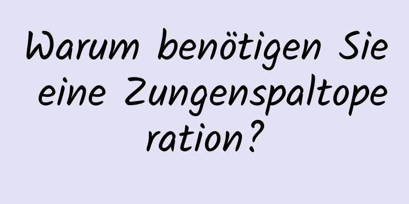 Warum benötigen Sie eine Zungenspaltoperation?