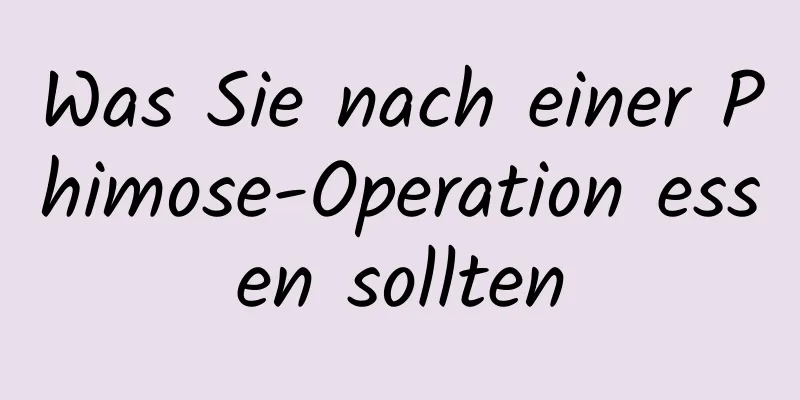 Was Sie nach einer Phimose-Operation essen sollten