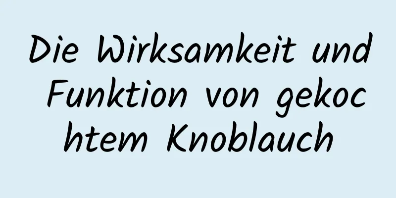 Die Wirksamkeit und Funktion von gekochtem Knoblauch