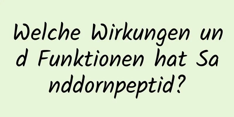 Welche Wirkungen und Funktionen hat Sanddornpeptid?