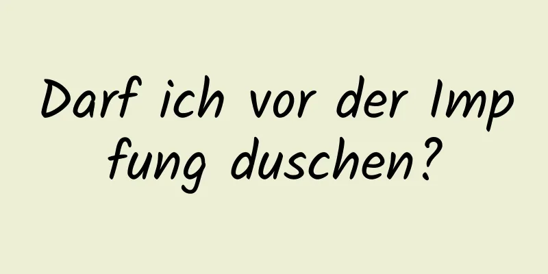 Darf ich vor der Impfung duschen?