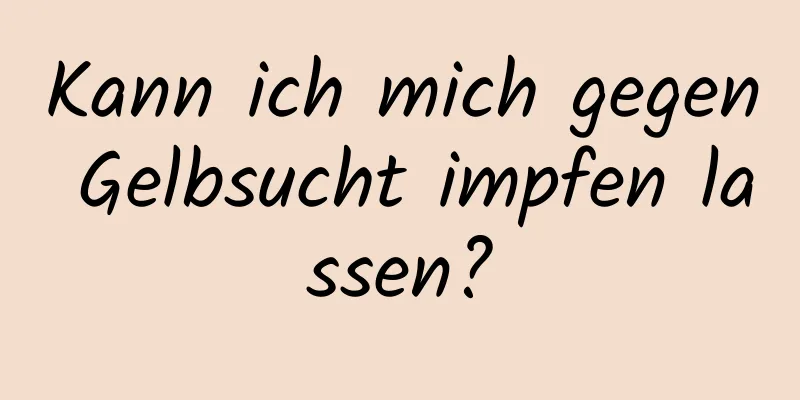 Kann ich mich gegen Gelbsucht impfen lassen?