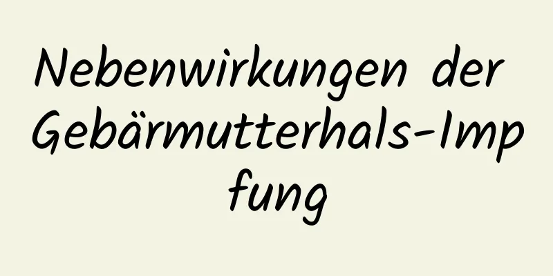 Nebenwirkungen der Gebärmutterhals-Impfung