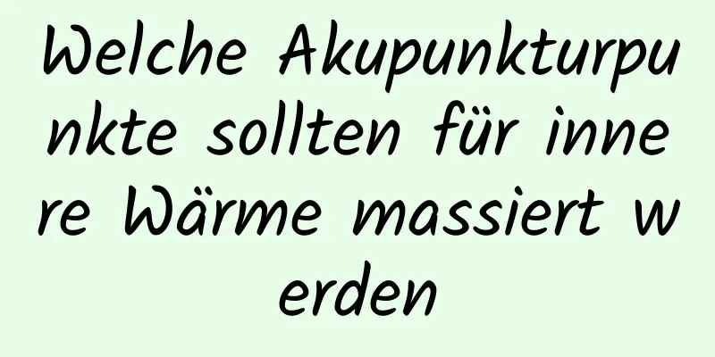 Welche Akupunkturpunkte sollten für innere Wärme massiert werden