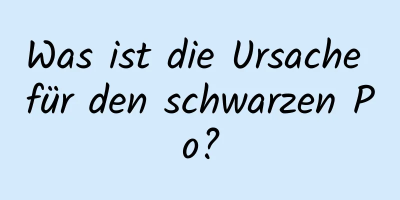 Was ist die Ursache für den schwarzen Po?