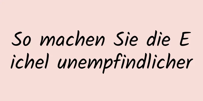 So machen Sie die Eichel unempfindlicher