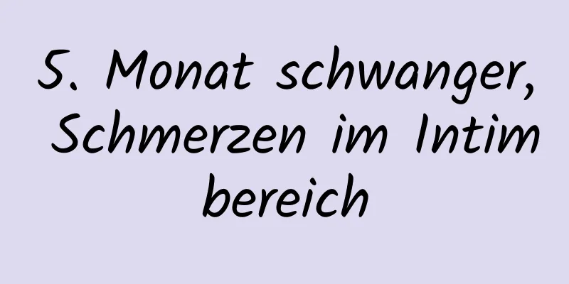 5. Monat schwanger, Schmerzen im Intimbereich